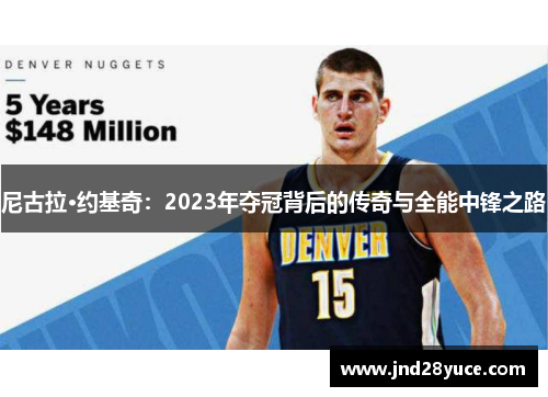 尼古拉·约基奇:2023年夺冠背后的传奇与全能中锋之路