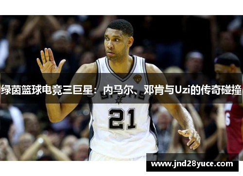 绿茵篮球电竞三巨星:内马尔、邓肯与Uzi的传奇碰撞