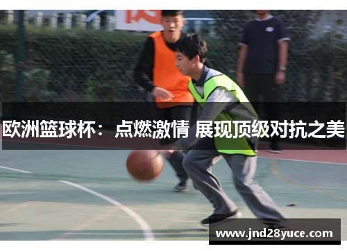欧洲篮球杯:点燃激情 展现顶级对抗之美