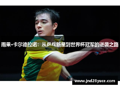 雨果·卡尔德拉诺:从乒乓新星到世界杯冠军的逆袭之路