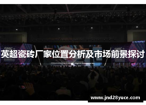 英超瓷砖厂家位置分析及市场前景探讨